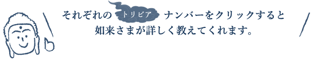 それぞれのトリビアナンバーをクリックすると如来さまが詳しく教えてくれます。
